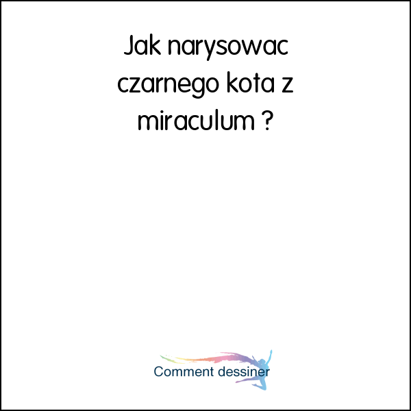 Jak narysować czarnego kota z miraculum